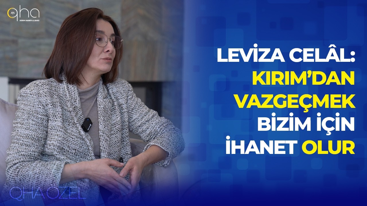Leviza Celâl: Kırım’dan vazgeçmek bizim için ihanet olur