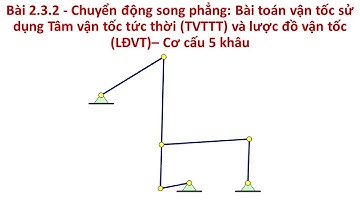 [CƠ LÝ THUYẾT ĐỘNG LỰC HỌC]BÀI TẬP 2.3.2:CĐ Song phẳng-Tâm vận tốc tức thời + lược đồ vận tốc-5 khâu