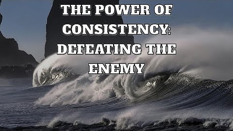 The Power of Consistency: Defeating the Enemy