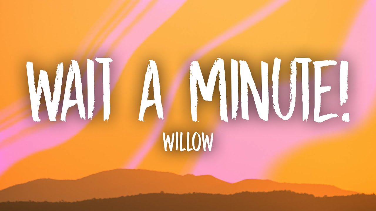 Wait a minute Willow текст. Willow wait a minute. Wait a minute! (Speed up) Willow. Wait a minute Lyrics. P1 harmony killin it