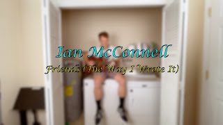 Ian McConnell - Friends (The Way I Wrote It)