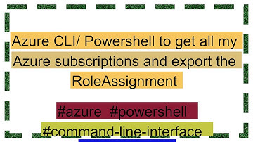 Azure CLI/ Powershell to get all my Azure subscriptions and export the RoleAssignment