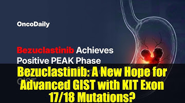 Bezuclastinib: A New Hope for Advanced GIST with KIT Exon 17/18 Mutations? | PEAK Phase 3 Results