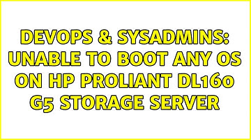 DevOps & SysAdmins: Unable to boot any OS on HP Proliant DL160 G5 Storage Server