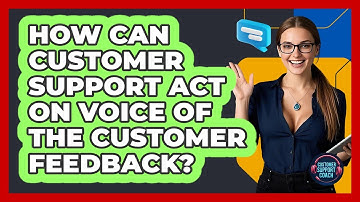 How Can Customer Support Act On Voice Of The Customer Feedback? - Customer Support Coach
