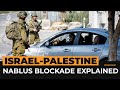 Israel’s Nablus blockade explained | Al Jazeera Newsfeed
