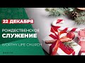 Рождественское служение | Worthy Life Church December 22, 2019