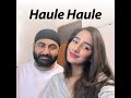 Haule Haule (Female Version) Mp3 Song