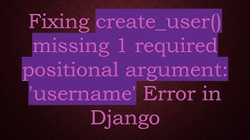 Fixing create_user() missing 1 required positional argument: 