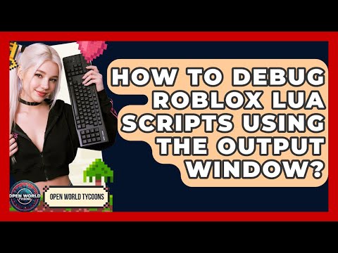 How To Debug Roblox Lua Scripts Using The Output Window? - Open World Tycoons
