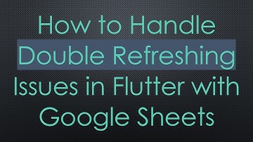 How to Handle Double Refreshing Issues in Flutter with Google Sheets