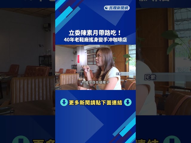 立委陳素月帶路吃! 40年老鞋廠搖身變手冲咖啡店－民視新聞
