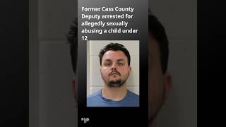 Former Cass County Sheriff's Deputy arrested for alleged sexual abuse of child under 12