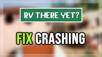 How to FIX RV There Yet? Crashing/Crash on Startup/Crash to Desktop/Freezing