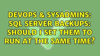 DevOps & SysAdmins: sql server backups: should i set them to run at the same time? (2 Solutions!!)