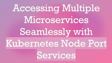 Accessing Multiple Microservices Seamlessly with Kubernetes Node Port Services