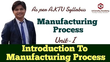 MP1: Conventional Manufacturing processes | Introduction and Classification Manufacturing Processes