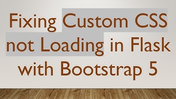 Fixing Custom CSS not Loading in Flask with Bootstrap 5