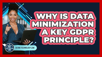 Why Is Data Minimization A Key GDPR Principle? - AI and Technology Law