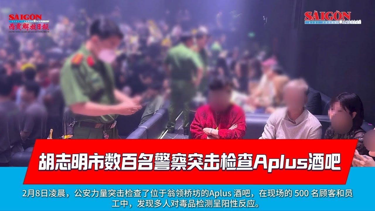 胡志明市数百名警察突击检查Aplus酒吧 Kiểm tra quán bar APLUS, phát hiện 17 người dương ...