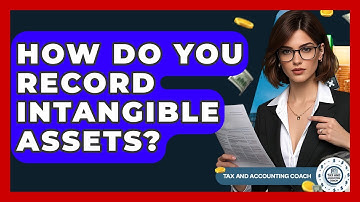 How Do You Record Intangible Assets? - Tax and Accounting Coach