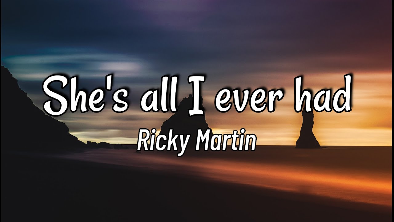 She's All I Ever Had - Ricky Martin (Unofficial Lyrics Video) - YouTube