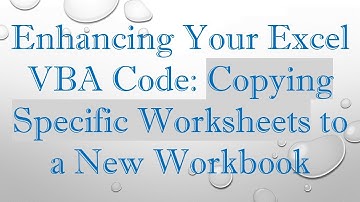 Enhancing Your Excel VBA Code: Copying Specific Worksheets to a New Workbook