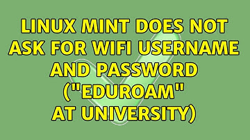 Linux Mint does not ask for WiFi username and password ("eduroam" at university) (3 Solutions!!)