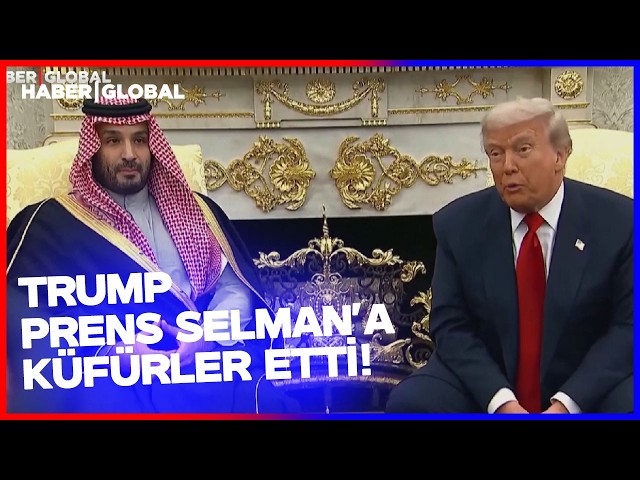 Trump'tan Büyük Skandal! Prens Selman'a Küfürler Etti!
