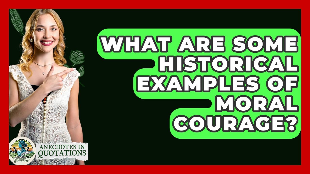 What Are Some Historical Examples Of Moral Courage? - Anecdotes in Quotation