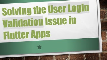 Solving the User Login Validation Issue in Flutter Apps