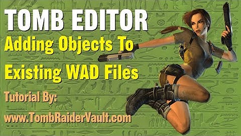 Tomb Editor Tutorial - Adding More Objects To Existing WAD Files