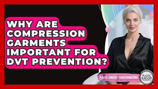 Why Are Compression Garments Important For DVT Prevention? - Plastic Surgery Transformations
