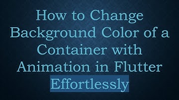 How to Change Background Color of a Container with Animation in Flutter Effortlessly