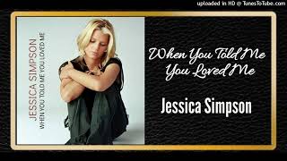 When You Told Me You Loved Me - Jessica Simpson