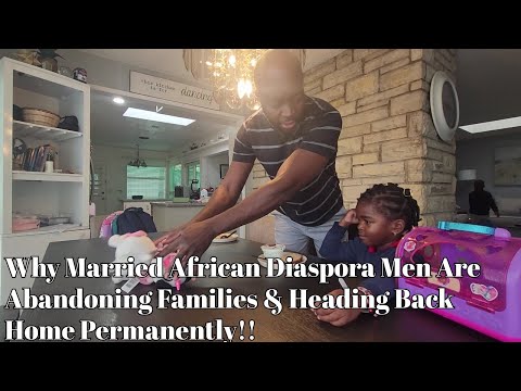 Why Married African Diaspora Men Are Abandoning Families Heading Back Home Permanently