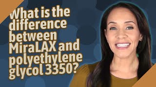What is the difference between MiraLAX and polyethylene glycol 3350?