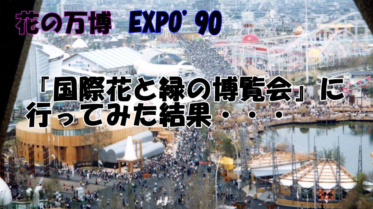 花の万博 Expo 90 国際花と緑の博覧会に行ってみた結果 現在は Youtube