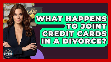 What Happens To Joint Credit Cards In A Divorce? - Get Divorce Answers