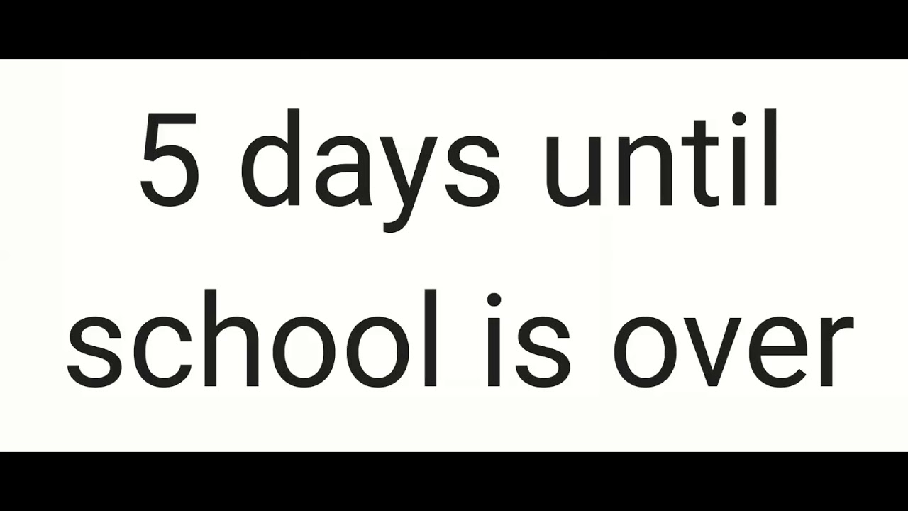 5 Days Until School Is Over YouTube 5 Days Until School Is Over YouTube
