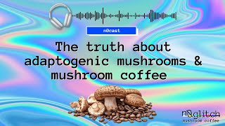 Adaptogenic Mushrooms and Mushroom Coffee: Everything you Need to Know - Benefits, Uses and Science
