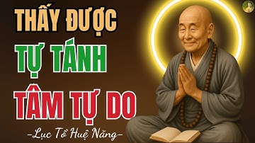 LỤC TỔ HUỆ NĂNG: KHI BẠN THẤY ĐƯỢC TỰ TÁNH – MỌI RÀNG BUỘC TRONG CUỘC ĐỜI NÀY SẼ TỰ HÓA KHÔNG