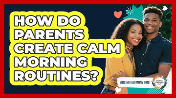 How Do Parents Create Calm Morning Routines? - Sibling Harmony Hub