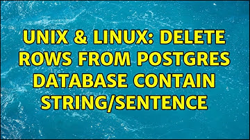 Unix & Linux: Delete rows from postgres database contain string/sentence (2 Solutions!!)