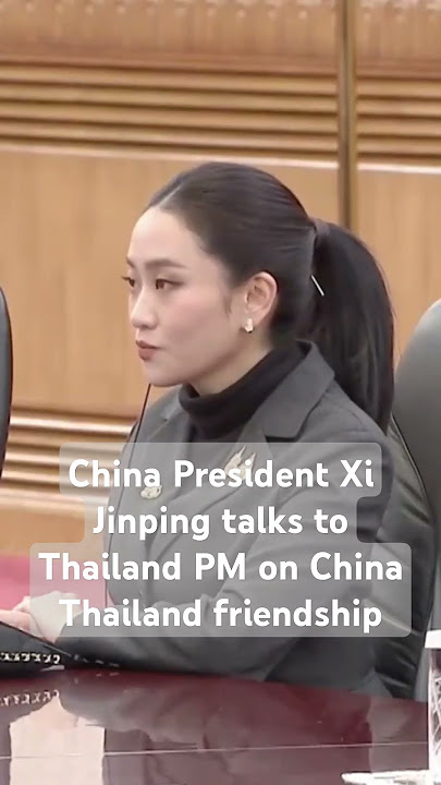 China President Xi Jinping talks to Thailand PM on China Thailand friendship