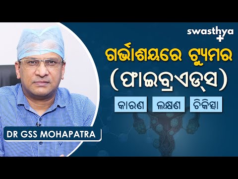 ଗର୍ଭାଶୟରେ ଟ୍ୟୁମର (ଫାଇବ୍ରଏଡସ) କାହିଁକି ହୁଏ? | Dr GSS Mohapatra on Uterine Fibroids in Odia