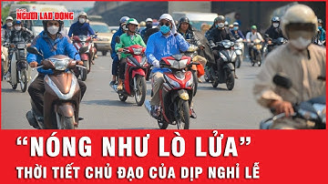 Nghỉ lễ 30/4 - 1/5 cả nước nắng nóng chưa từng có trong 10 năm qua, nhiều nơi vượt mức 40 độ