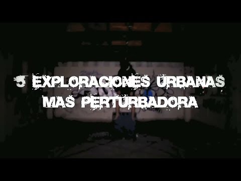 Top5 Exploraciones Urbanas Mas Perturbadoras Y Aterradoras 2019