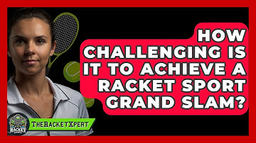 How Challenging Is It To Achieve A Racket Sport Grand Slam? - The Racket Xpert