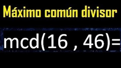 mcd 16 y 46 , maximo comun divisor , como se halla , ejemplos